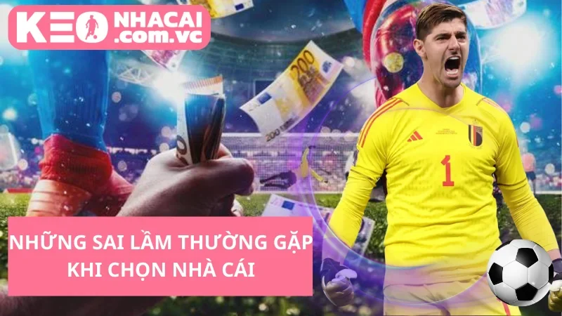 Những sai lầm thường gặp khi chọn nhà cái